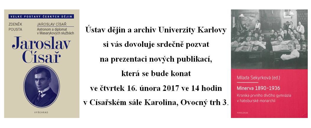 Ústav dějin a archiv Univerzity Karlovy si vás dovoluje srdečně pozvat na prezentaci nových publikací, která se bude konat ve čtvrtek 16. února 2017 ve 14 hodin v Císařském sále Karolina, Ovocný trh 3.